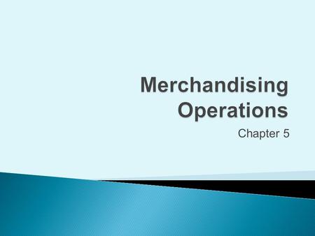 Chapter 5.  Businesses that sell a product to customers  Inventory ◦ Merchandise held for sale ◦ Asset account Copyright (c) 2009 Prentice Hall. All.