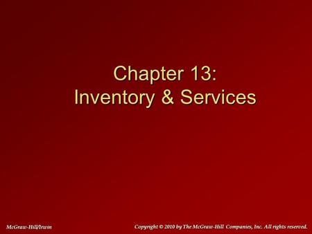 Chapter 13: Inventory & Services Copyright © 2010 by The McGraw-Hill Companies, Inc. All rights reserved. McGraw-Hill/Irwin.