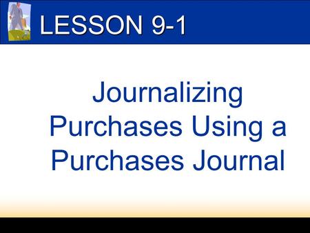 LESSON 9-1 Journalizing Purchases Using a Purchases Journal