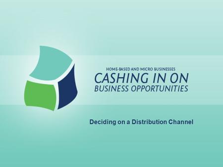 Deciding on a Distribution Channel. Lesson Goals: Learn different methods of distribution Recognize continuous nature of marketing methods Obtain information.