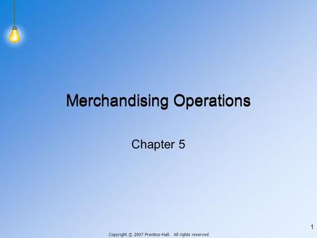 Copyright © 2007 Prentice-Hall. All rights reserved 1 Merchandising Operations Chapter 5.