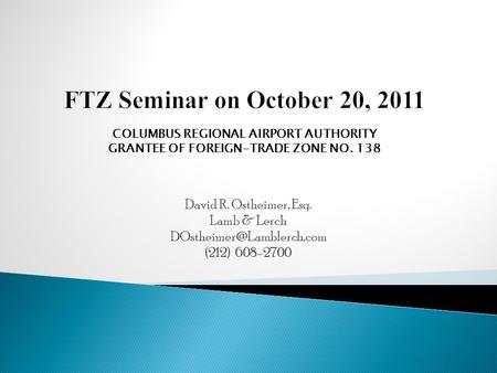 FTZ Seminar on October 20, 2011 David R. Ostheimer, Esq. Lamb & Lerch