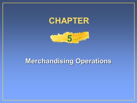 Merchandising Operations CHAPTER 5 Differences Between Service and Merchandising Companies Service enterprises perform services as their primary source.