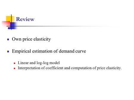 Review Own price elasticity Empirical estimation of demand curve