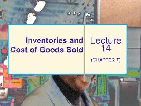 © 2010 Pearson Education Inc. Publishing as Prentice Hall Introduction to Financial Accounting, 10/e Inventories and Cost of Goods Sold Lecture 14 (CHAPTER.