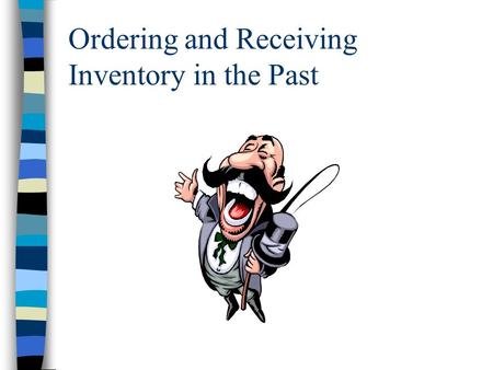 Ordering and Receiving Inventory in the Past. Ordering Merchandise Ordering the merchandise had to be done often because there wasn’t refrigeration or.