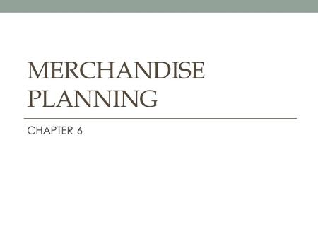 MERCHANDISE PLANNING CHAPTER 6.