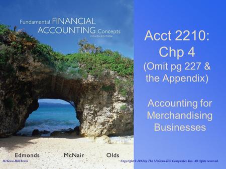 Acct 2210: Chp 4 (Omit pg 227 & the Appendix) Accounting for Merchandising Businesses McGraw-Hill/Irwin Copyright © 2013 by The McGraw-Hill Companies,