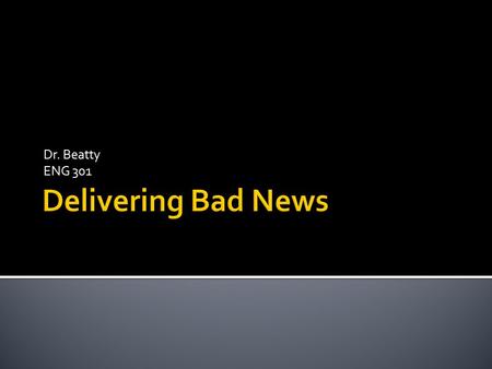 Dr. Beatty ENG 301.  Inductive Approach  Why?  Listen  Prep  Avoid  De-emphasize  Positive/Ongoing.