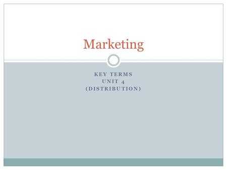 KEY TERMS UNIT 4 (DISTRIBUTION) Marketing. GETTING PRODUCTS TO THE CUSTOMERS; HELPING CUSTOMERS FIND AND GET PRODUCTS. Distribution (Place) #1 SHOWNEXT.