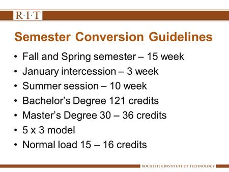 Semester Conversion Guidelines Fall and Spring semester – 15 week January intercession – 3 week Summer session – 10 week Bachelor’s Degree 121 credits.