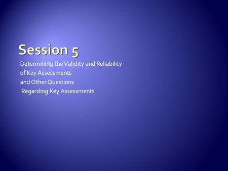 Determining the Validity and Reliability of Key Assessments and Other Questions Regarding Key Assessments.