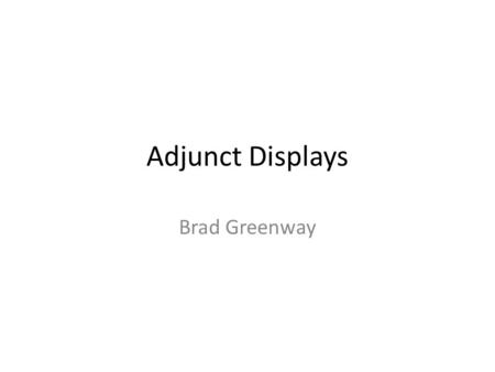 Adjunct Displays Brad Greenway. What are adjunct displays? The “stuff” that appears outside of the text, such as pictures, geographic and concept maps,