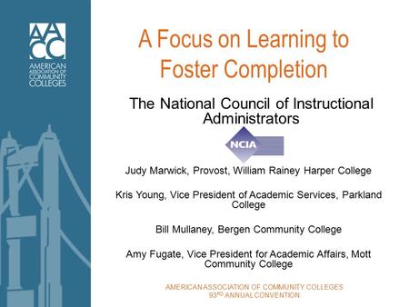 AMERICAN ASSOCIATION OF COMMUNITY COLLEGES 93 RD ANNUAL CONVENTION The National Council of Instructional Administrators Judy Marwick, Provost, William.