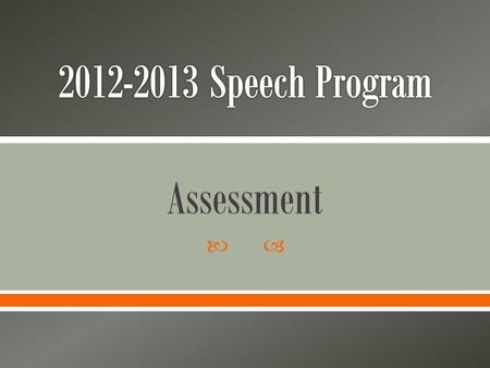  Assessment.  Objective: To gather a college-wide collection of student oral presentation data from all speech faculty to establish a rubric that can.