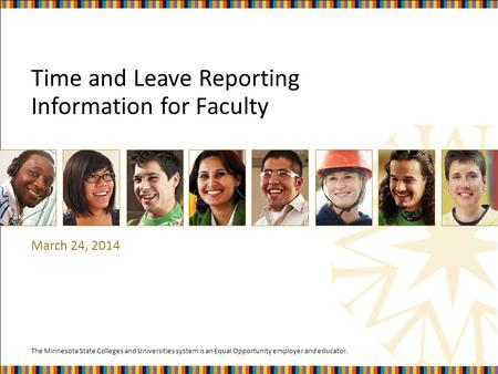 The Minnesota State Colleges and Universities system is an Equal Opportunity employer and educator. Time and Leave Reporting Information for Faculty March.