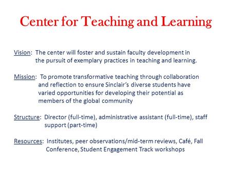 Center for Teaching and Learning Vision: The center will foster and sustain faculty development in the pursuit of exemplary practices in teaching and learning.