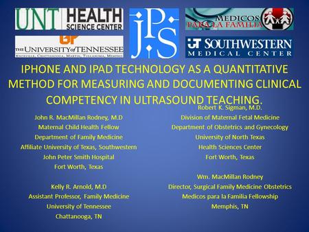 IPHONE AND IPAD TECHNOLOGY AS A QUANTITATIVE METHOD FOR MEASURING AND DOCUMENTING CLINICAL COMPETENCY IN ULTRASOUND TEACHING. John R. MacMillan Rodney,