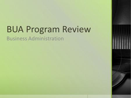 BUA Program Review Business Administration. Positive Observations  External stakeholders on core team  Faculty from outside of discipline  Annual faculty.