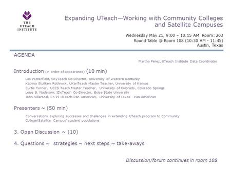 Expanding UTeach—Working with Community Colleges and Satellite Campuses Wednesday May 21, 9:00 – 10:15 AM Room: 203 Round Room 108 (10:30 AM -