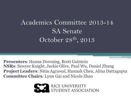 Academics Committee 2013-14 SA Senate October 28 th, 2013 Presenters: Hanna Downing, Brett Gutstein NSRs: Sawyer Knight, Jackie Olive, Paul Wu, Daniel.