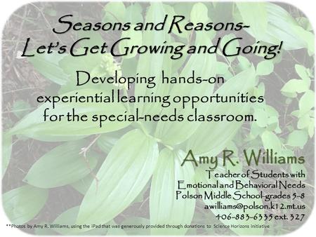 Seasons and Reasons- Let’s Get Growing and Going! Seasons and Reasons- Let’s Get Growing and Going! Developing hands-on experiential learning opportunities.