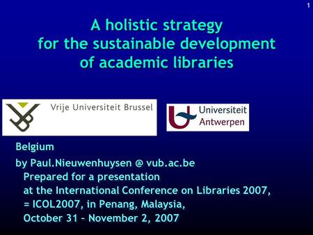 1 A holistic strategy for the sustainable development of academic libraries Belgium by vub.ac.be Prepared for a presentation at the.