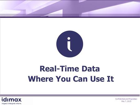Confidential and Proprietary May 7, 2015 Real-Time Data Where You Can Use It.