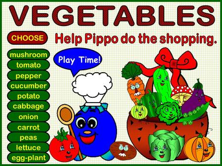 Mushroom tomato pepper cucumber potato cabbage onion carrot peas lettuce egg-plant CHOOSE Play Time!