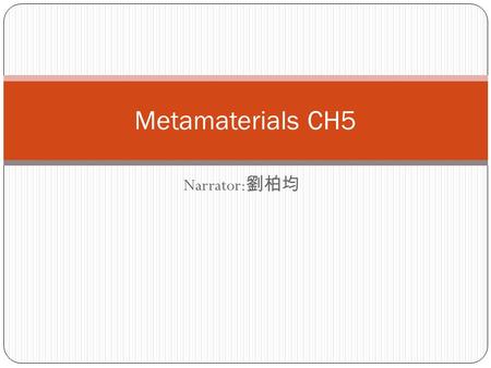 Narrator: 劉柏均 Metamaterials CH5. Index Part1:Leaky-wave antenna: are of much concern due to its highly directivity, fast-wave structure (d