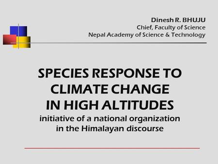 Dinesh R. BHUJU Chief, Faculty of Science Nepal Academy of Science & Technology _____________________________________________________ SPECIES RESPONSE.