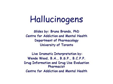 Hallucinogens Slides by: Bruna Brands, PhD