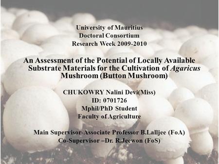 University of Mauritius Doctoral Consortium Research Week 2009-2010 An Assessment of the Potential of Locally Available Substrate Materials for the Cultivation.