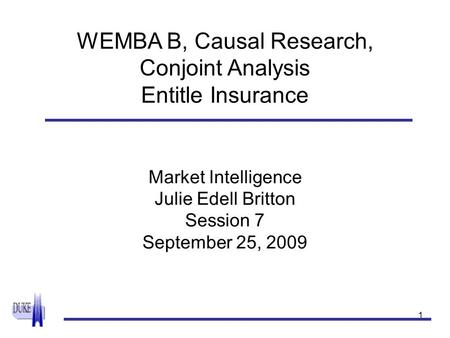 1 WEMBA B, Causal Research, Conjoint Analysis Entitle Insurance Market Intelligence Julie Edell Britton Session 7 September 25, 2009.