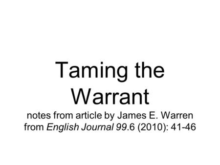 Taming the Warrant notes from article by James E. Warren from English Journal 99.6 (2010): 41-46.