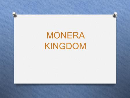 MONERA KINGDOM. UNICELLULAR PROKARYOTIC ORGANISMS Characteristics: O They are single-celled organisms O They DO NOT have nucleus. O They are prokaryotic.