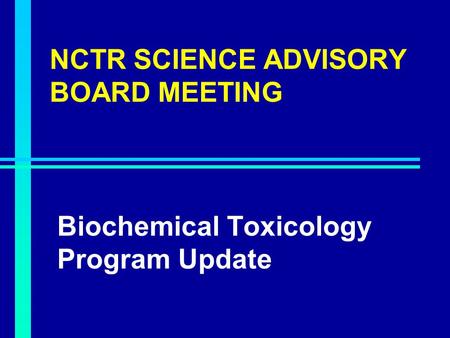 NCTR SCIENCE ADVISORY BOARD MEETING Biochemical Toxicology Program Update.