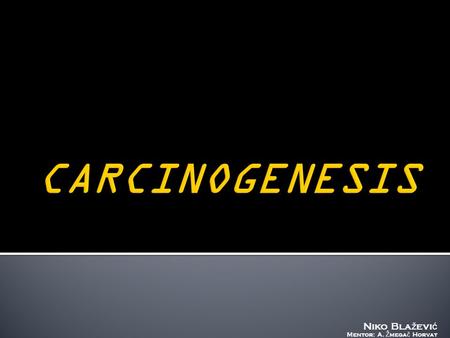 Niko Bla ž evi ć Mentor: A. Ž mega č Horvat.  The process of transformation from a normal cell to a cancerous one  Synonym: neoplasia Carcin ogenes.