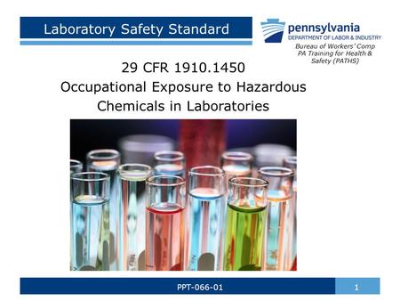 Laboratory Safety Standard 29 CFR 1910.1450 Occupational Exposure to Hazardous Chemicals in Laboratories 1PPT-066-01 Bureau of Workers’ Comp PA Training.