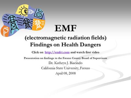 EMF (electromagnetic radiation fields) Findings on Health Dangers Click on  and watch first video  Presentation on findings.