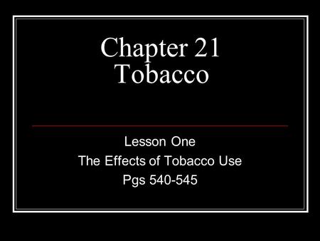 Chapter 21 Tobacco Lesson One The Effects of Tobacco Use Pgs 540-545.