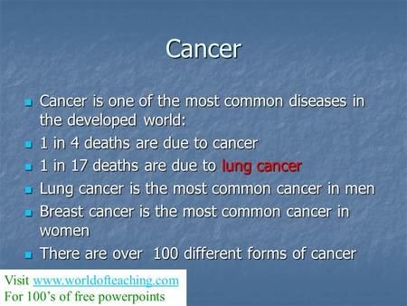 Cancer Cancer is one of the most common diseases in the developed world: Cancer is one of the most common diseases in the developed world: 1 in 4 deaths.