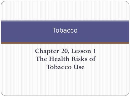 Chapter 20, Lesson 1 The Health Risks of Tobacco Use