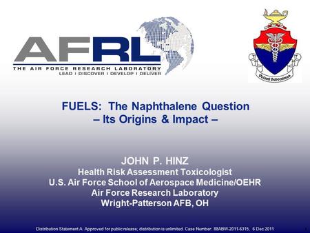 1 Distribution Statement A: Approved for public release; distribution is unlimited. Case Number: 88ABW-2011-6315, 6 Dec 2011 FUELS: The Naphthalene Question.