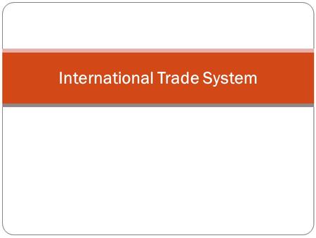 International Trade System. 1. About the ITS 2. Highly Interdependent 3. GN-Led 4. Agreements & Institutions.