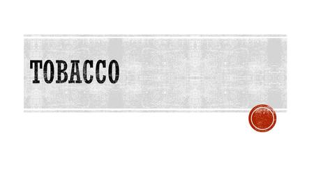 Tobacco.