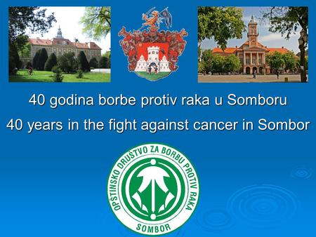 40 years in the fight against cancer in Sombor 40 godina borbe protiv raka u Somboru.