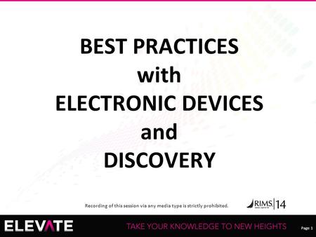 Page 1 Recording of this session via any media type is strictly prohibited. BEST PRACTICES with ELECTRONIC DEVICES and DISCOVERY.