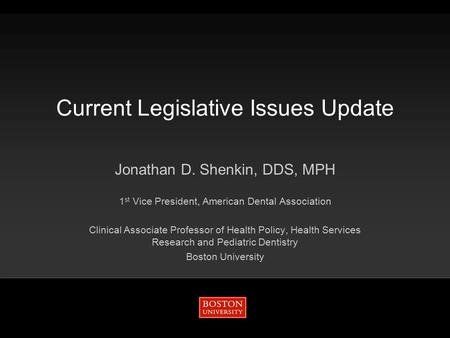 Current Legislative Issues Update Jonathan D. Shenkin, DDS, MPH 1 st Vice President, American Dental Association Clinical Associate Professor of Health.