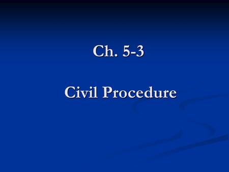 Ch. 5-3 Civil Procedure.